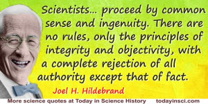 Joel H. Hildebrand quote: We proceed by common sense and ingenuity ...