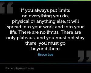 ... no limits. There are only plateaus, and you must not stay there, you