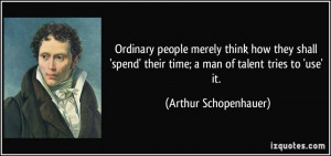 Ordinary people merely think how they shall 'spend' their time; a man ...