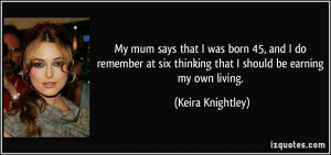 ... six thinking that I should be earning my own living. - Keira Knightley