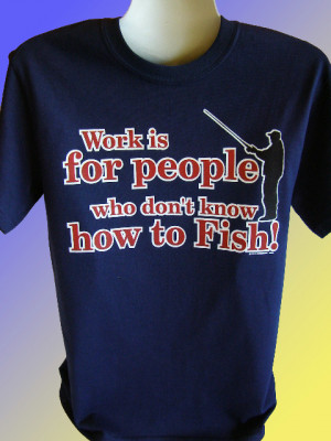 ... Fishing T Shirt Work Is for People Who Don'T Know How to Fish Plus