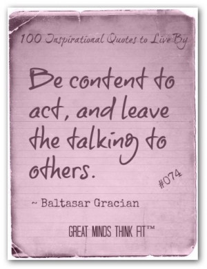 baltasar gracian quote 074 be content to act and leave the talking to ...