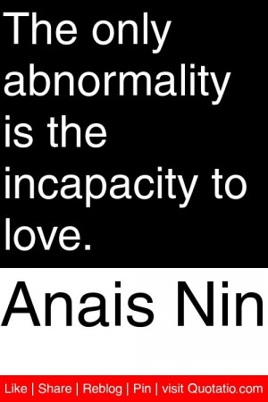... The only abnormality is the incapacity to love. #quotations #quotes