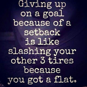 Don't give up on your goals.....