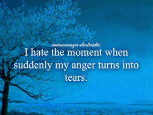 ... Hate The Moment When Suddenly My Anger Turns Into Tears - Anger Quote