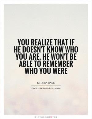 You realize that if he doesn't know who you are, he won't be able to ...