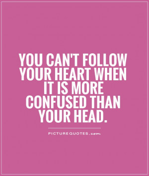 ... your heart when it is more confused than your head Picture Quote #1