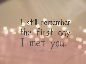 still remember the first day i met you