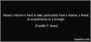 ... relative, a friend, an acquaintance or a stranger. - Franklin P. Jones