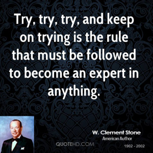 Try, try, try, and keep on trying is the rule that must be followed to ...