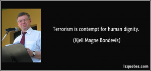 Terrorism is contempt for human dignity. - Kjell Magne Bondevik