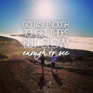 running #quotes #trailrunning Go fast enough to get there, but slow ...