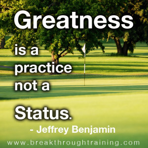 Greatness Is A Practice Not A Status - Jeffrey Benjamin.