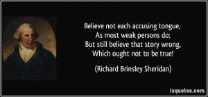 Believe not each accusing tongue, As most weak persons do; But still ...