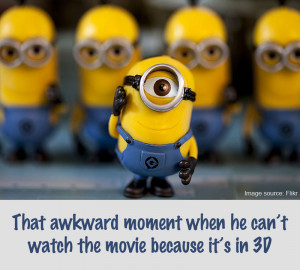 The one-eyed minion can’t watch his own movie in 3D.