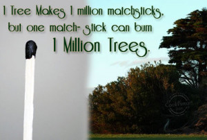Environment Quote: 1 Tree Makes 1 million matchsticks, but ...