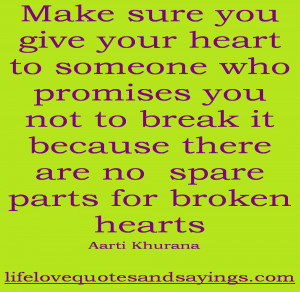 Make sure you give your heart to someone who promises you not to break ...