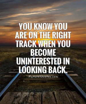 ... track when you become uninterested in looking back Picture Quote #1