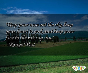 Keep your nose out the sky, keep your heart to god, and keep your face ...