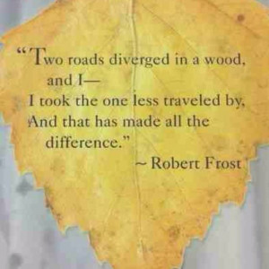 took the road less traveled by -Robert Frost quote