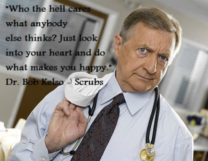 Bob Kelso, who cares (kelso,bob,scrubs,doctors,care,love,hell,tv,funny ...
