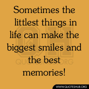 ... things in life can make the biggest smiles and the best memories