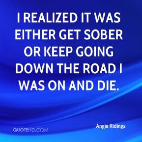 Angie Ridings - I realized it was either get sober or keep going down ...