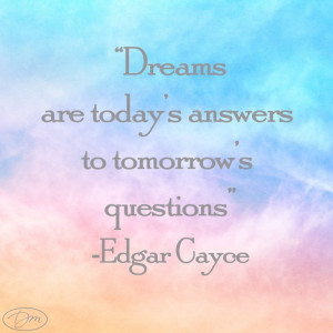 Dreams are today's answers to tomorrow's questions. -Edgar Cayce # ...