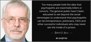 Too many people hold the idea that psychopaths are essentially killers ...