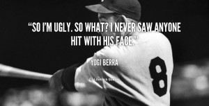 quote-Yogi-Berra-so-im-ugly-so-what-i-never-42452.png