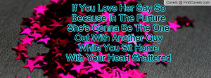 If You Love Her Say SoBecause In The Furture She's Gonna Be The OneOut ...