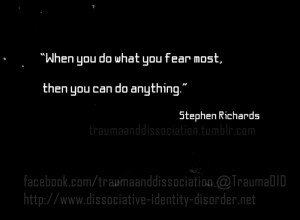 When you do what you fear most, then you can do anything.”