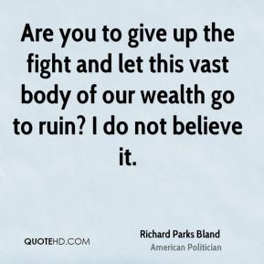 Richard Parks Bland - Are you to give up the fight and let this vast ...