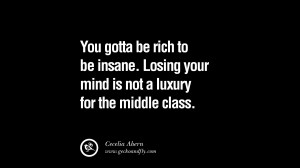 You gotta be rich to be insane. Losing your mind is not a luxury for ...