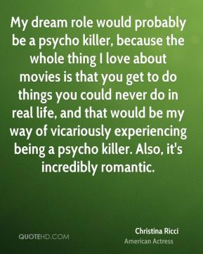 Christina Ricci - My dream role would probably be a psycho killer ...