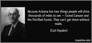 ... Petrified Forest. They can't get there without roads. - Carl Hayden