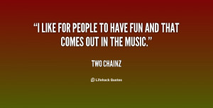 like for people to have fun and that comes out in the music.”