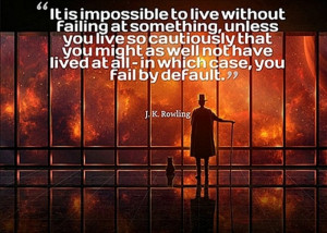 impossible to live without failing at something J K Rowling quote