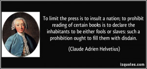 To limit the press is to insult a nation; to prohibit reading of ...