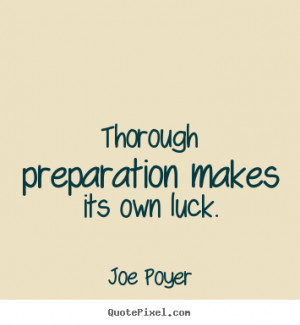 Thorough preparation makes its own luck. Joe Poyer greatest ...
