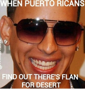 When puertorican a find out there's flan for dessert.. Hahahahaha ...