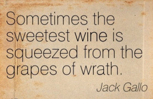 Sweetest Wine Is Squeezeed From The Grapes Of Wrath Wisdom Quotes