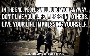 In The End,People Will Judge You Anyway.Don’t Live Life Your Life ...