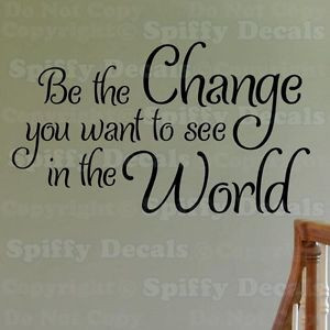 BE-THE-CHANGE-YOU-WANT-TO-SEE-IN-THE-WORLD-Quote-Vinyl-Wall-Decal ...
