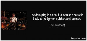 seldom play in a trio, but acoustic music is likely to be lighter ...