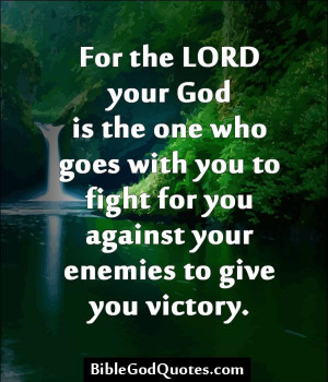 For the LORD your God is the one who goes with you to fight for you ...