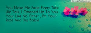 ... Opened Up To You, Your Like No Other , I'm Your Ride And Die Baby