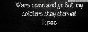 wars come and go , Pictures , but my soldiers stay eternal~tupac ...