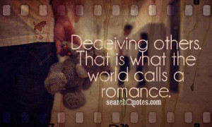 Deceiving others. That is what the world calls a romance.