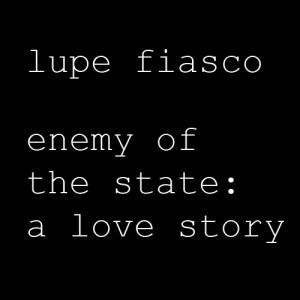 Lupe Fiasco - Enemy of the State: A Love Story [Mixtape]